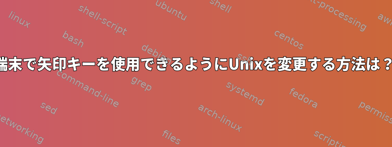 端末で矢印キーを使用できるようにUnixを変更する方法は？