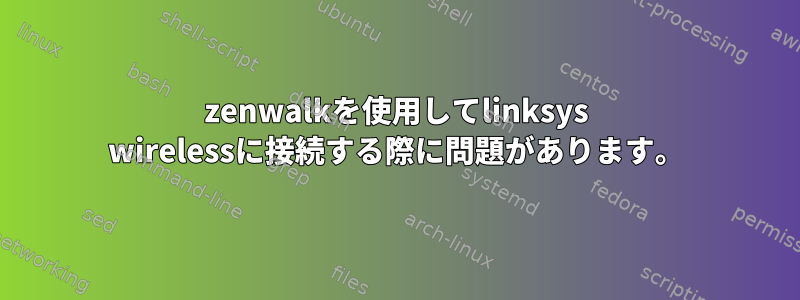 zenwalkを使用してlinksys wirelessに接続する際に問題があります。