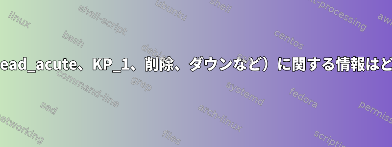 xkb_symbols（dead_acute、KP_1、削除、ダウンなど）に関する情報はどこにありますか？