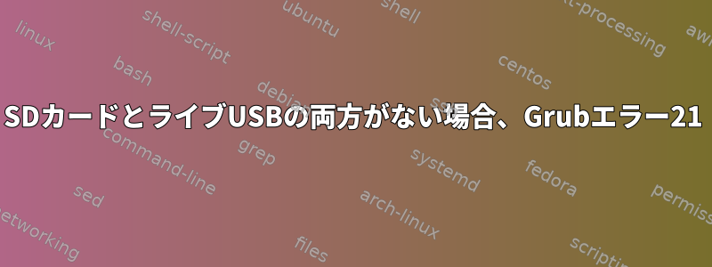 SDカードとライブUSBの両方がない場合、Grubエラー21