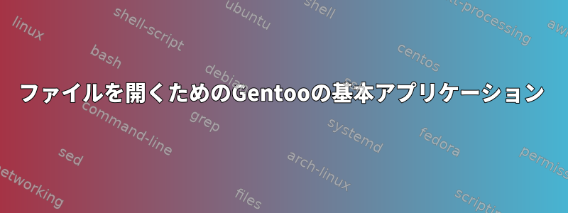 ファイルを開くためのGentooの基本アプリケーション