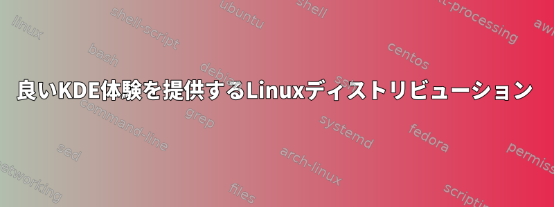 良いKDE体験を提供するLinuxディストリビューション