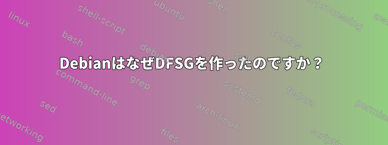 DebianはなぜDFSGを作ったのですか？