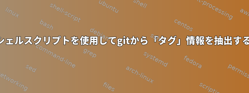 シェルスクリプトを使用してgitから「タグ」情報を抽出する