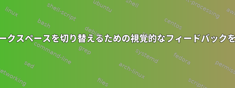 xfceでワークスペースを切り替えるための視覚的なフィードバックを受け取る