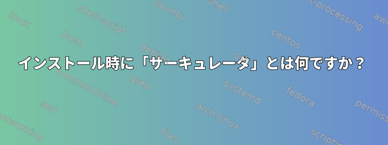 インストール時に「サーキュレータ」とは何ですか？