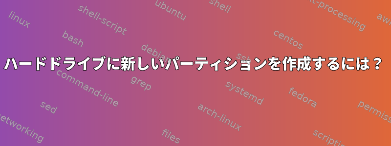 ハードドライブに新しいパーティションを作成するには？