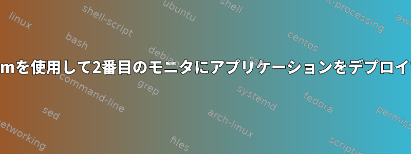 Awesome-wmを使用して2番目のモニタにアプリケーションをデプロイする方法は？