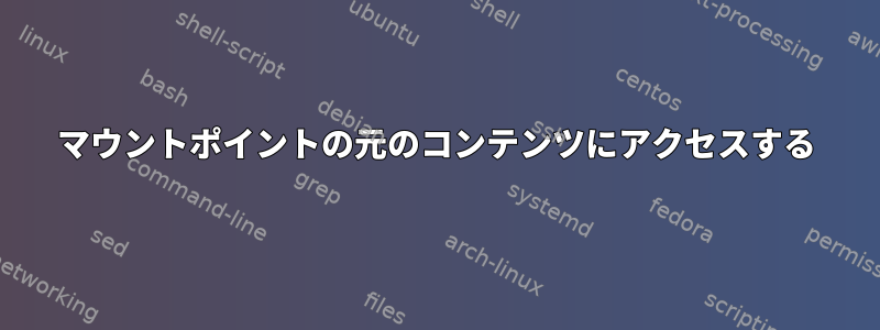 マウントポイントの元のコンテンツにアクセスする