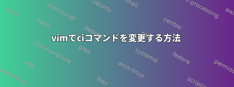 vimでciコマンドを変更する方法