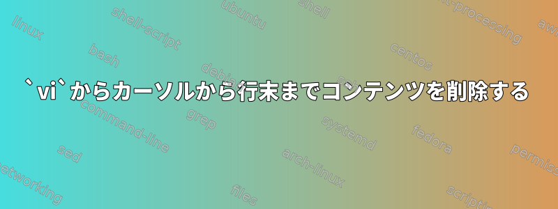 `vi`からカーソルから行末までコンテンツを削除する