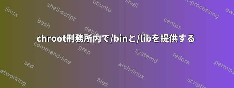 chroot刑務所内で/binと/libを提供する