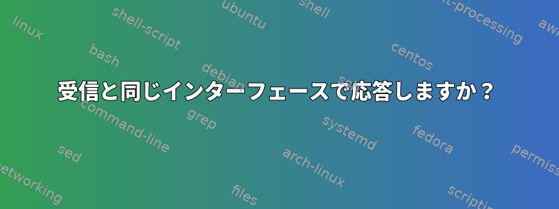 受信と同じインターフェースで応答しますか？