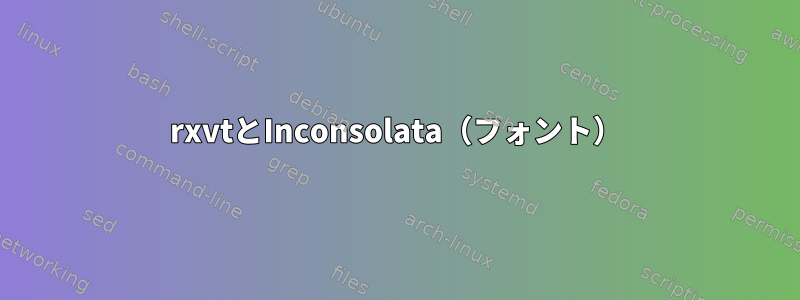 rxvtとInconsolata（フォント）