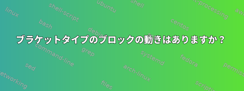 ブラケットタイプのブロックの動きはありますか？