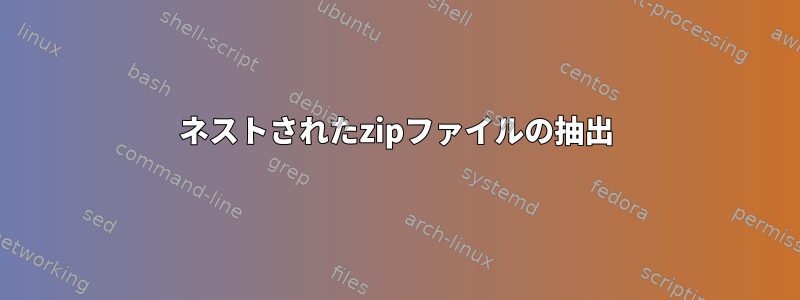 ネストされたzipファイルの抽出