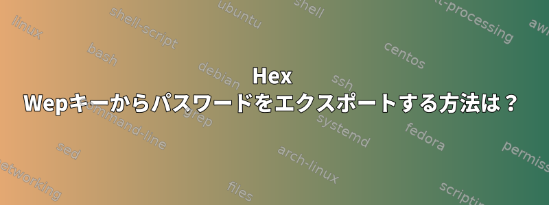 Hex Wepキーからパスワードをエクスポートする方法は？