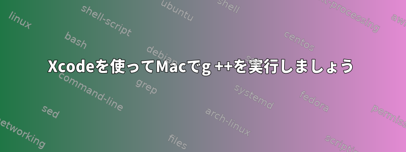 Xcodeを使ってMacでg ++を実行しましょう