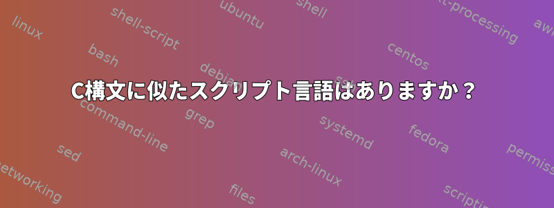 C構文に似たスクリプト言語はありますか？