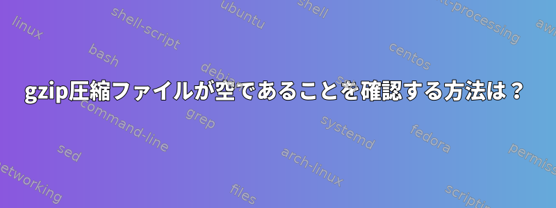 gzip圧縮ファイルが空であることを確認する方法は？