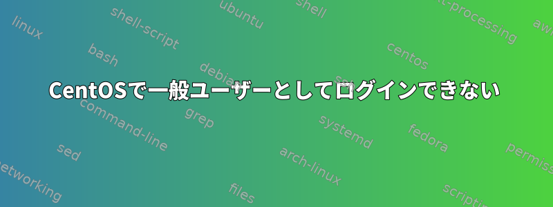 CentOSで一般ユーザーとしてログインできない