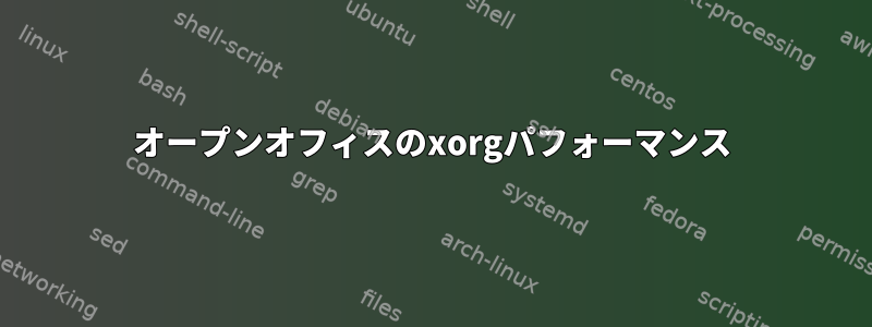 オープンオフィスのxorgパフォーマンス