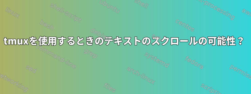 tmuxを使用するときのテキストのスクロールの可能性？