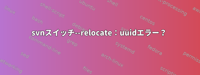 svnスイッチ--relocate：uuidエラー？