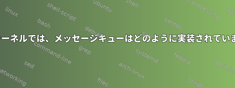 Linuxカーネルでは、メッセージキューはどのように実装されていますか？