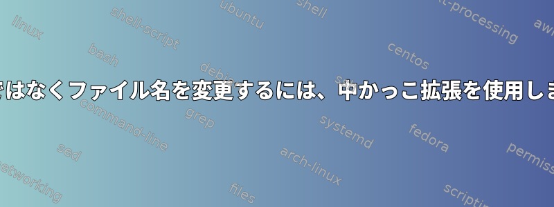 拡張子ではなくファイル名を変更するには、中かっこ拡張を使用しますか？