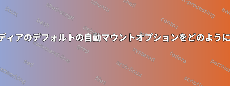 リムーバブルメディアのデフォルトの自動マウントオプションをどのように設定しますか？