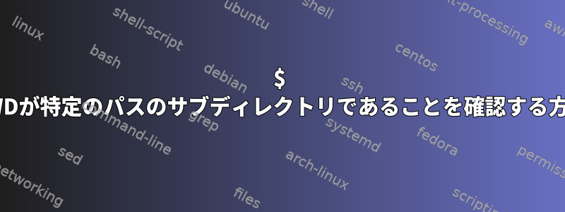 $ PWDが特定のパスのサブディレクトリであることを確認する方法