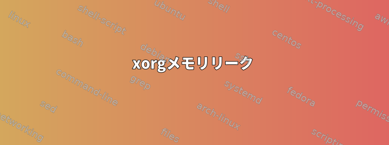 xorgメモリリーク