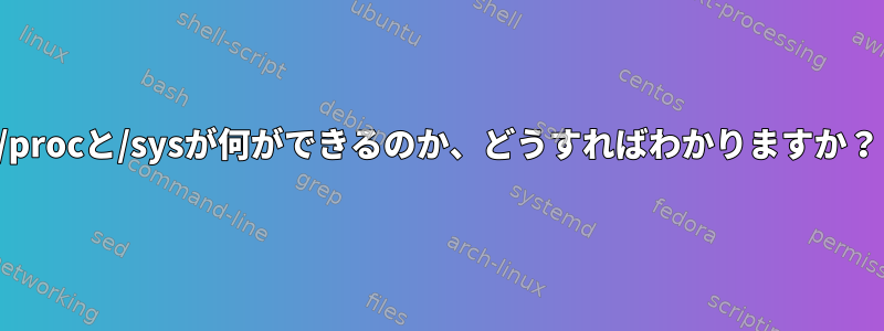 /procと/sysが何ができるのか、どうすればわかりますか？