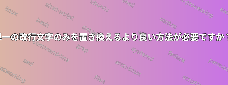 単一の改行文字のみを置き換えるより良い方法が必要ですか？