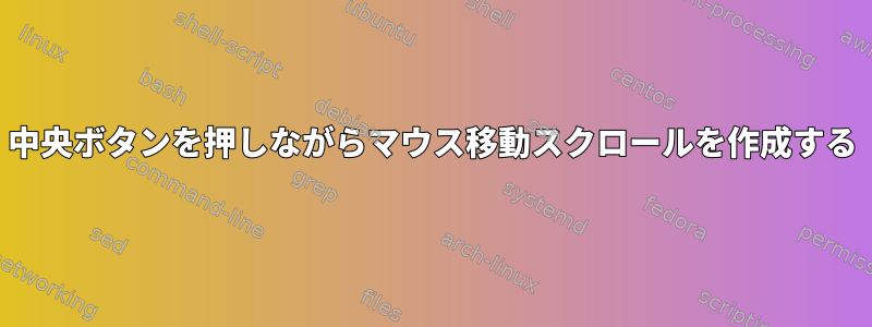 中央ボタンを押しながらマウス移動スクロールを作成する