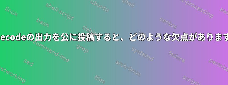 dmidecodeの出力を公に投稿すると、どのような欠点がありますか？