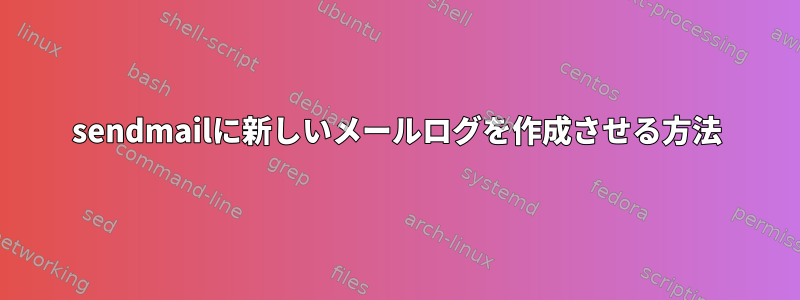 sendmailに新しいメールログを作成させる方法