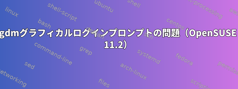 gdmグラフィカルログインプロンプトの問題（OpenSUSE 11.2）