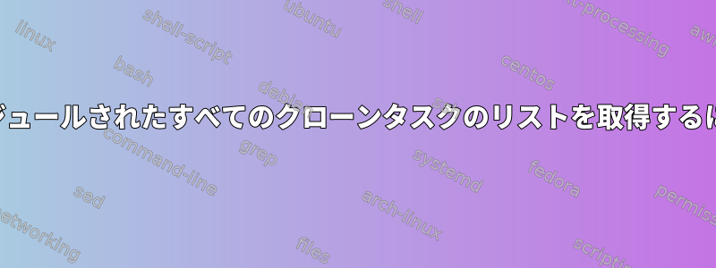 自分のコンピュータでスケジュールされたすべてのクローンタスクのリストを取得するにはどうすればよいですか？