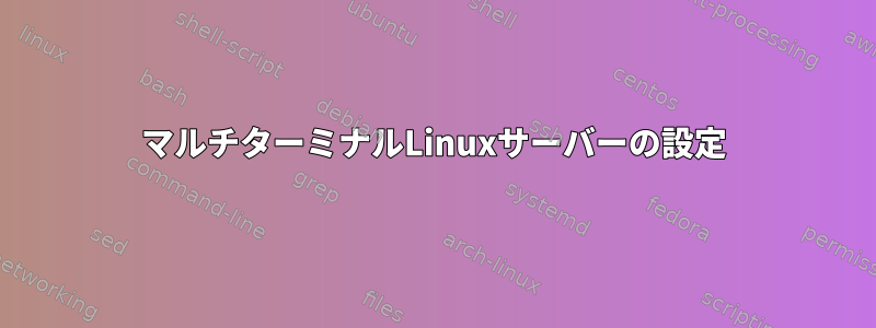 マルチターミナルLinuxサーバーの設定