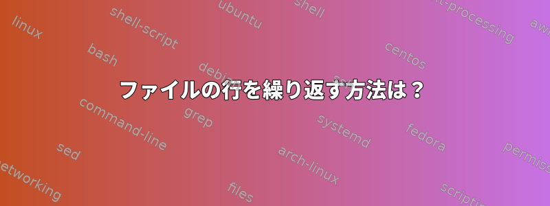 ファイルの行を繰り返す方法は？