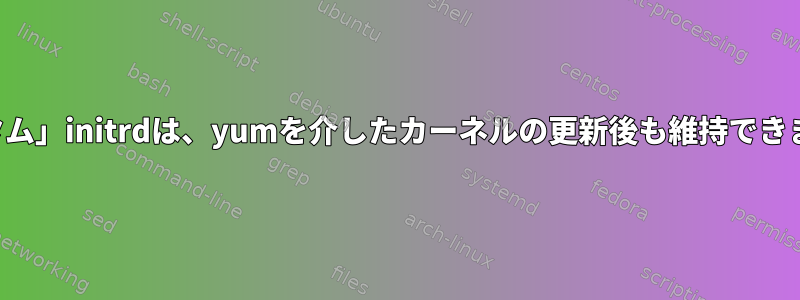 「カスタム」initrdは、yumを介したカーネルの更新後も維持できますか？