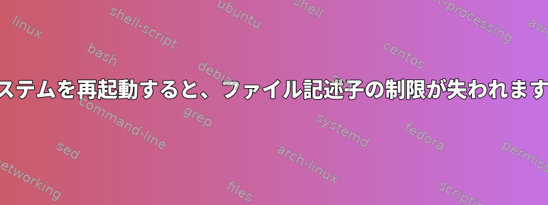 システムを再起動すると、ファイル記述子の制限が失われます。