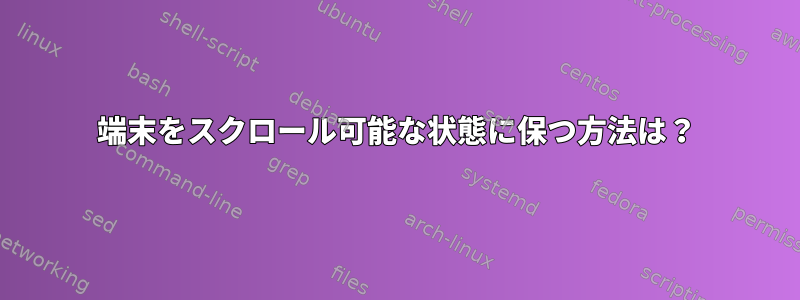 端末をスクロール可能な状態に保つ方法は？