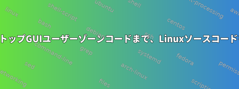 初期起動からデスクトップGUIユーザーゾーンコードまで、Linuxソースコードを追跡できますか？