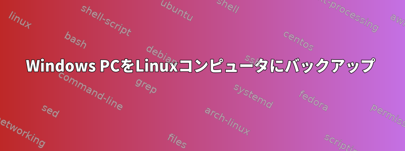 Windows PCをLinuxコンピュータにバックアップ