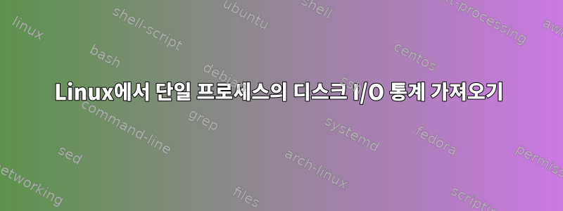 Linux에서 단일 프로세스의 디스크 I/O 통계 가져오기