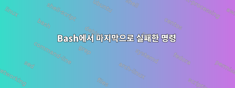 Bash에서 마지막으로 실패한 명령