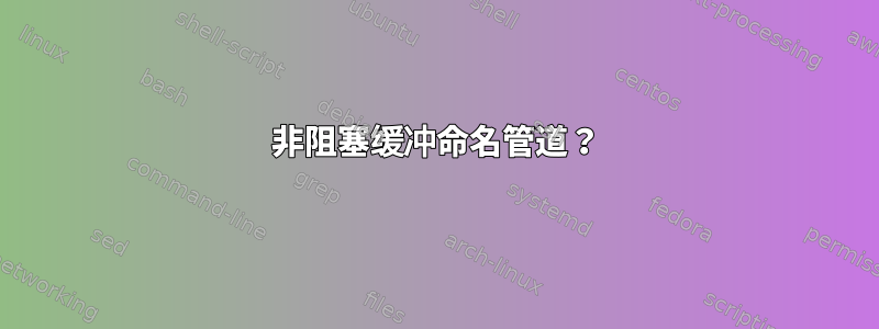 非阻塞缓冲命名管道？